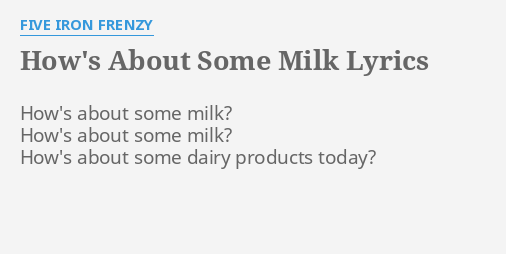 "HOW'S ABOUT SOME MILK" LYRICS By FIVE IRON FRENZY: How's About Some ...