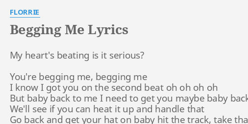 Begging Me Lyrics By Florrie My Heart S Beating Is C in a world of salty tears. flashlyrics