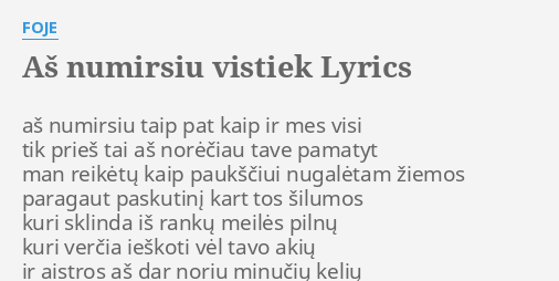 "AŠ NUMIRSIU VISTIEK" LYRICS By FOJE: Aš Numirsiu Taip Pat...