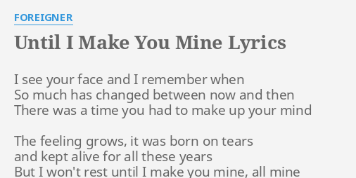 Until I Make You Mine Lyrics By Foreigner I See Your Face