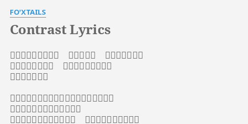 Contrast Lyrics By Fo Xtails 灰色の街に一粒の雨 息を止めた 記憶の囚われ人 瞼に焼き付く烙印 脆いナイフ振り回し 崩れ落ちた未來 ずっとスローに見える世界に閉じ込められ