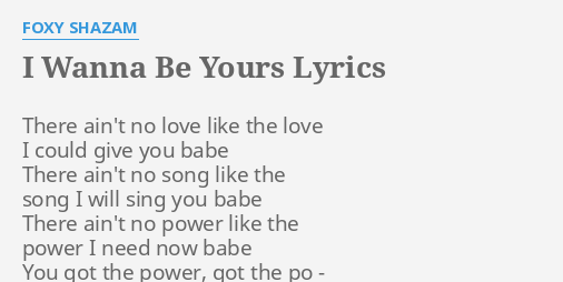 I Wanna Be Yours Lyrics By Foxy Shazam There Ain T No Love