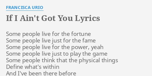 If I Ain T Got You Lyrics By Francisca Urio Some People Live For