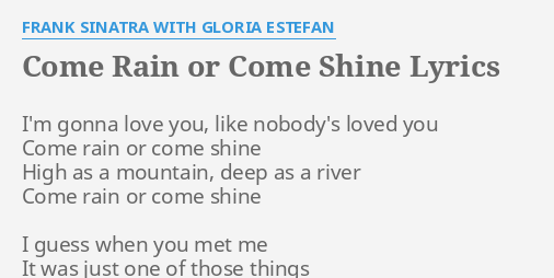 Come Rain Or Come Shine Lyrics By Frank Sinatra With Gloria Estefan I M Gonna Love You