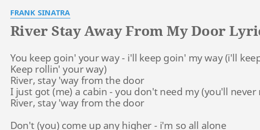 River Stay Away From My Door Lyrics By Frank Sinatra You Keep Goin