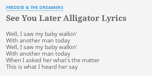 See You Later Alligator Lyrics By Freddie The Dreamers Well I Saw My