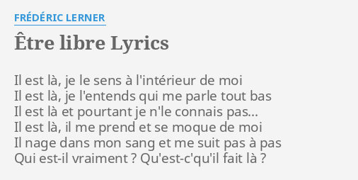 "ÊTRE LIBRE" LYRICS by FRÉDÉRIC LERNER: Il est là, je...