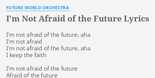 I M Not Afraid Of The Future Lyrics By Future World Orchestra I M Not Afraid Of