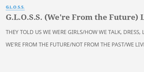 G L O S S We Re From The Future Lyrics By G L O S S They Told Us We