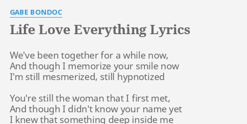 Life Love Everything Lyrics By Gabe Bondoc We Ve Been Together For