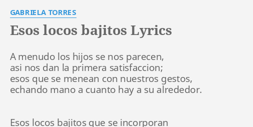 "ESOS LOCOS BAJITOS" LYRICS By GABRIELA TORRES: A Menudo Los Hijos...