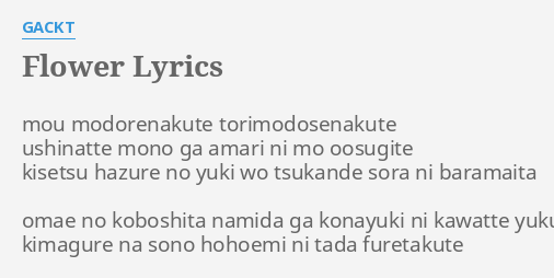 Flower Lyrics By Gackt Mou Modorenakute Torimodosenakute Ushinatte