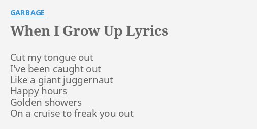 When I Grow Up Lyrics By Garbage Cut My Tongue Out 5891