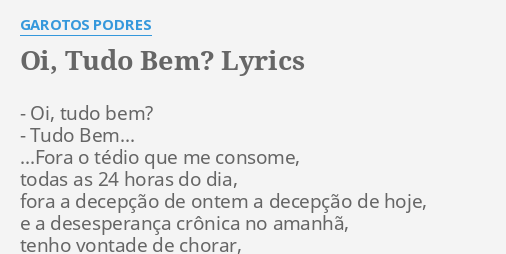 "OI, TUDO BEM?" LYRICS By GAROTOS PODRES: - Oi, Tudo Bem?...