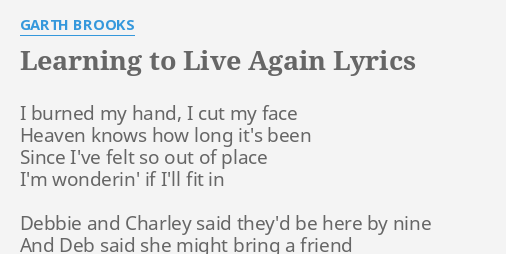 Learning To Live Again Lyrics By Garth Brooks I Burned My Hand