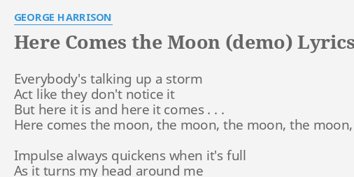 "HERE COMES THE MOON (DEMO)" LYRICS By GEORGE HARRISON: Everybody's ...