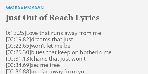 "JUST OUT OF REACH" LYRICS by GEORGE MORGAN: 0:13.25]Love that runs away...