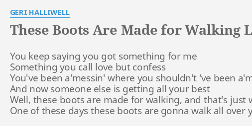 These Boots Are Made For Walking Lyrics By Geri Halliwell You Keep Saying You 