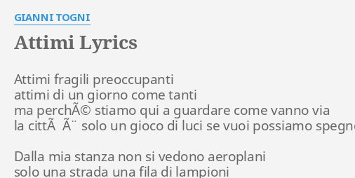 "ATTIMI" LYRICS By GIANNI TOGNI: Attimi Fragili Preoccupanti Attimi...