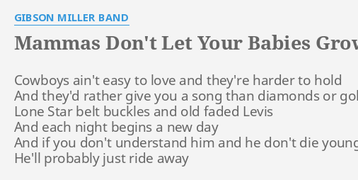 Mammas Don T Let Your Babies Grow Up To Be Cowboys Lyrics By Gibson Miller Band Cowboys Ain T Easy To