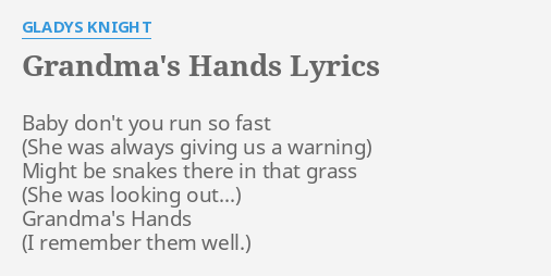 Grandma S Hands Lyrics By Gladys Knight Baby Don T You Run Grandma's hands clapped in church on sunday morning grandma's hands played the tambourine so well grandma's hands used to issue out a warning she'd say gladys don't you run so fast! flashlyrics