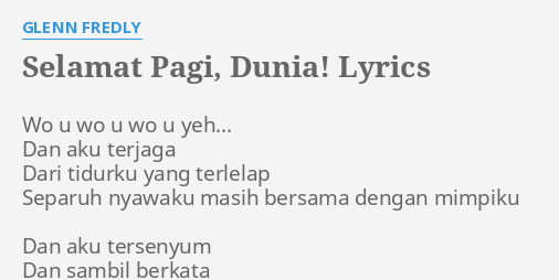 "SELAMAT PAGI, DUNIA!" LYRICS By GLENN FREDLY: Wo U Wo U...