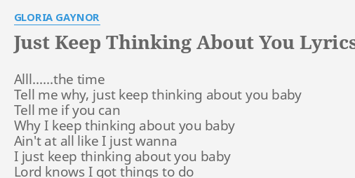 Just Keep Thinking About You Lyrics By Gloria Gaynor Alll The Time Tell Me