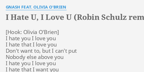 I Hate U I Love U Robin Schulz Remix Lyrics By Gnash Feat Olivia O Brien I Hate You I