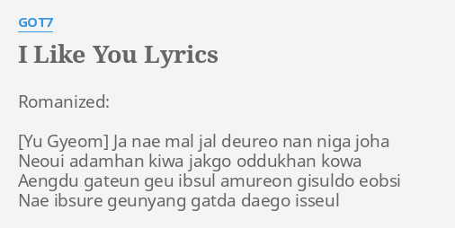 I Like You Lyrics By Got7 Romanized Ja Nae Mal