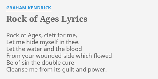 "ROCK OF AGES" LYRICS by GRAHAM KENDRICK: Rock of Ages, cleft...