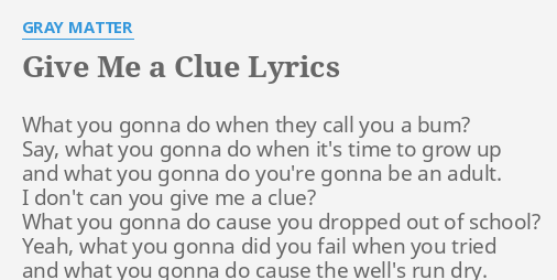 Give Me A Clue Lyrics By Gray Matter What You Gonna Do