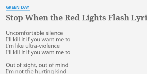 Stop When The Red Lights Flash Lyrics By Green Day Uncomfortable Silence I Ll Kill