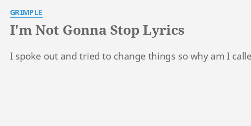 Im Not Gonna Stop Lyrics By Grimple I Spoke Out And 0042