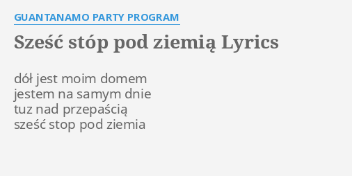 SzeŚĆ StÓp Pod ZiemiĄ Lyrics By Guantanamo Party Program Dół Jest Moim Domem 9542