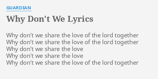 Why Don T We Lyrics By Guardian Why Don T We Share