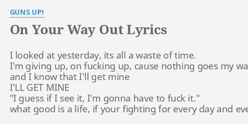 On Your Way Out Lyrics By Guns Up I Looked At Yesterday