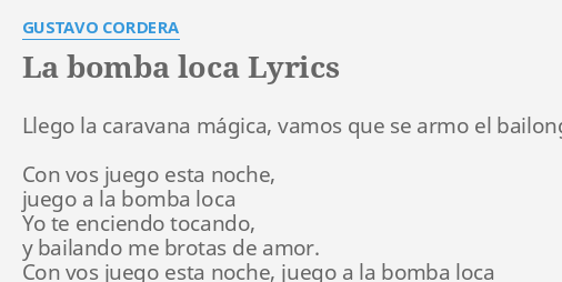 "LA BOMBA LOCA" LYRICS By GUSTAVO CORDERA: Llego La Caravana Mágica,...