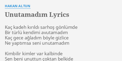 unutamadim lyrics by hakan altun kac kadeh kirildi sarhos