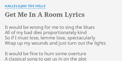 Get Me In A Room Lyrics By Hallelujah The Hills It Would