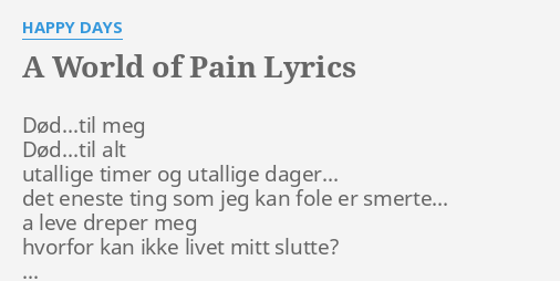 A World Of Pain Lyrics By Happy Days Dod Til Meg Dod Til Alt