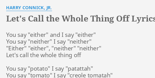 Let S Call The Whole Thing Off Lyrics By Harry Connick Jr You Say Either And