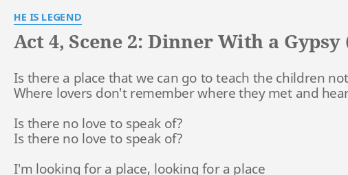 Act 4 Scene 2 Dinner With A Gypsy End Scene Lyrics By He Is Legend Is There A Place