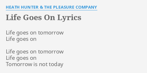 Life Goes On Lyrics By Heath Hunter The Pleasure Company Life Goes On Tomorrow