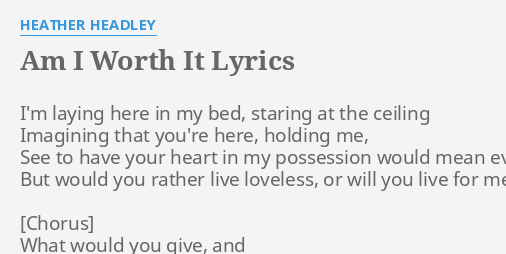 Am I Worth It Lyrics By Heather Headley I M Laying Here In