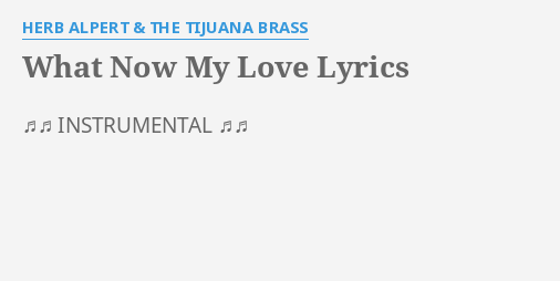 What Now My Love Lyrics By Herb Alpert The Tijuana Brass Instrumental