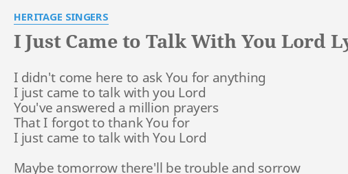 I Just Came To Talk With You Lord Lyrics By Heritage Singers I Didn T Come Here