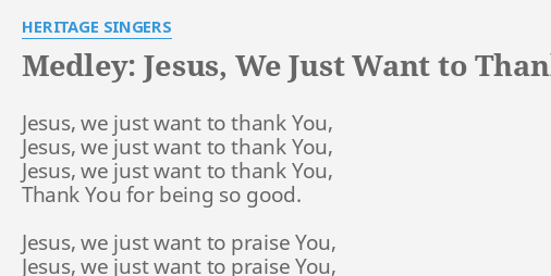 Medley Jesus We Just Want To Thank You God Is So Good Lyrics By Heritage Singers Jesus We Just Want