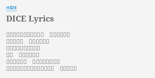 Dice Lyrics By Hide 目の前に有る全ての物が 化物に見える 揺るぎ無い 時間の重さと 過去の亡霊に追われる 腐り 散りゆくまま