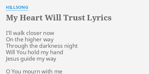My Heart Will Trust Lyrics By Hillsong I Ll Walk Closer Now