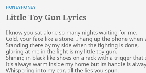 LITTLE TOY GUN" LYRICS by HONEYHONEY: I know you sat...